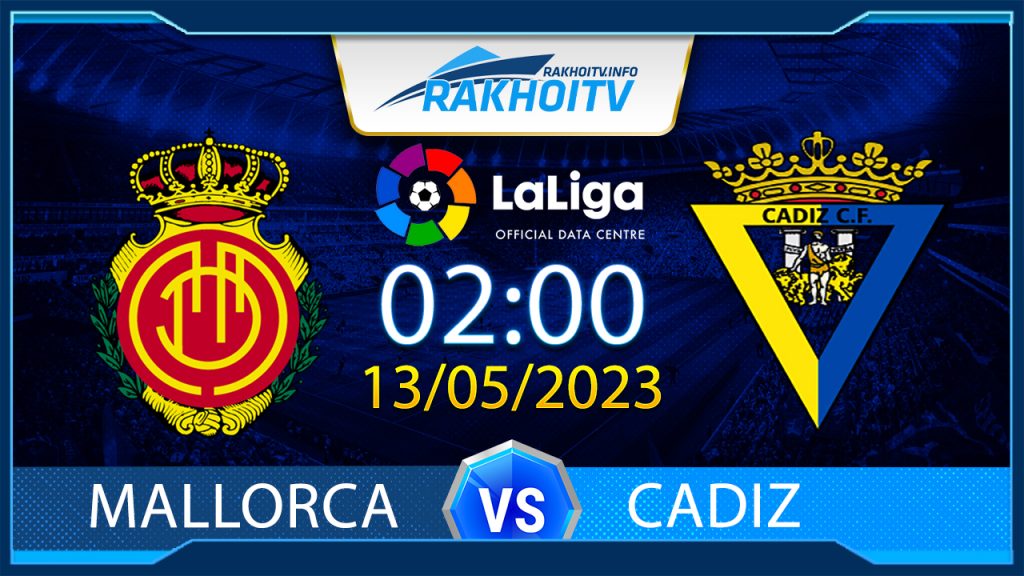 Soi kèo Mallorca vs Cadiz, 2h00 ngày 13/05 – La Liga