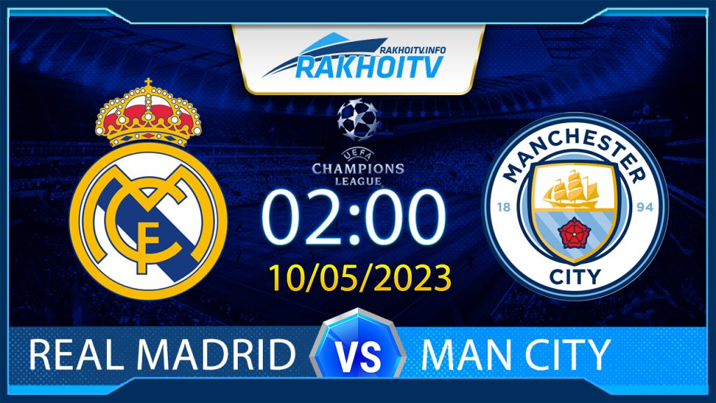 Soi kèo Real Madrid vs Man City, 02h00 ngày 10/05 – Cúp C1 Châu Âu