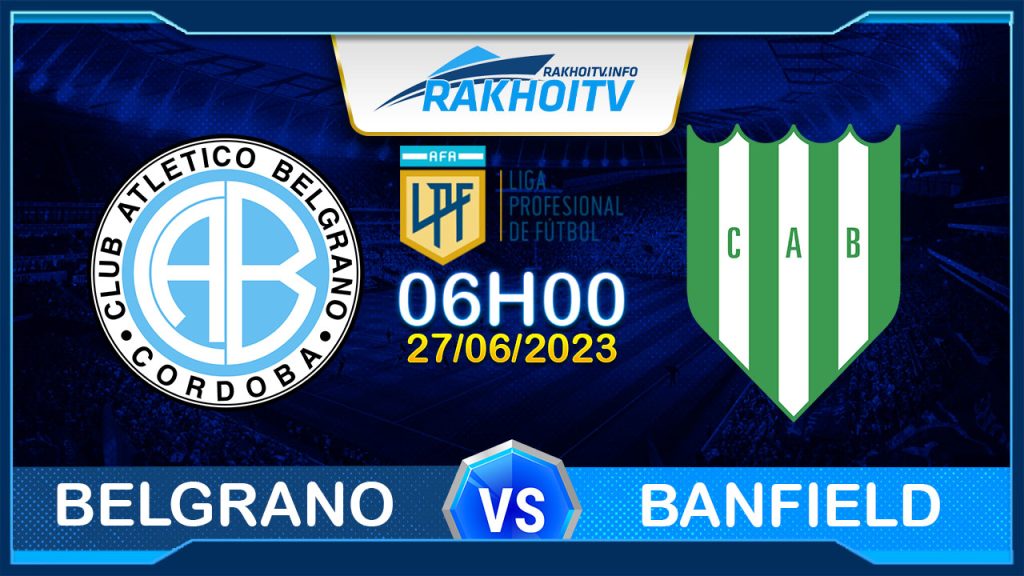 Soi kèo Belgrano vs Banfield, 06h00 ngày 27/06 – VĐQG Argentina