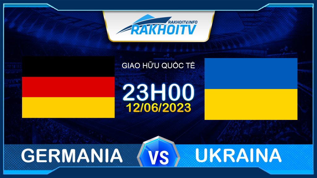 Soi kèo Đức vs Ukraina, 23h00 ngày 12/06 – Giao Hữu Quốc Tế