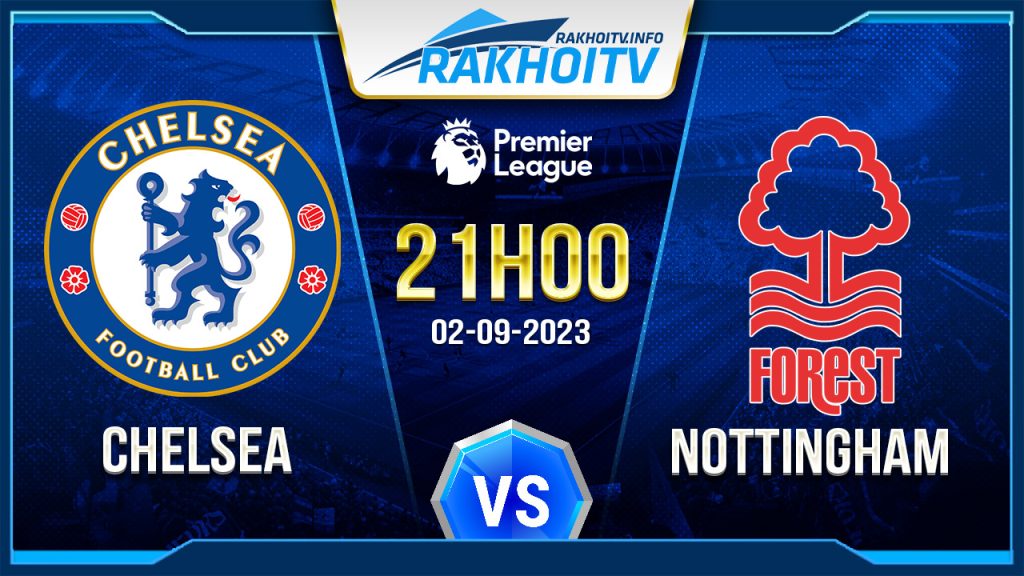 Soi kèo Chelsea vs Nottingham, 21h00 ngày 2/9 – Ngoại Hạng Anh
