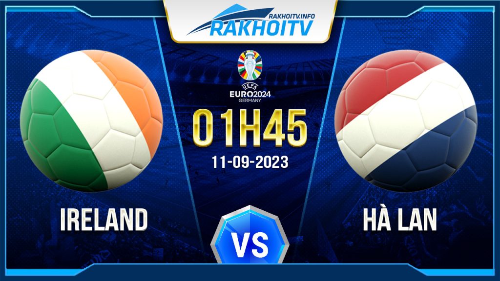 Soi kèo Ireland vs Hà Lan, 1h45 ngày 11/9 – Vòng Loại Euro
